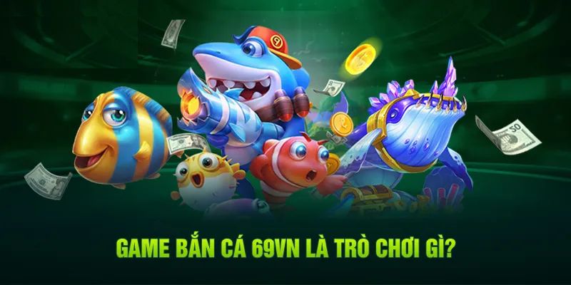 Giới thiệu về game bắn cá 69vn đình đám số 1 thị trường