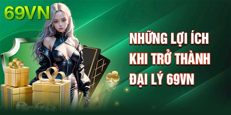 Lợi ích khi trở thành đại lý 69vn online