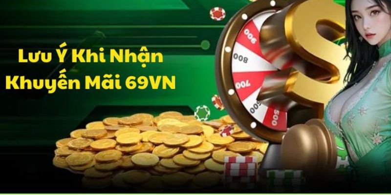 Lưu ý đặc biệt khi tham gia nhận khuyến mãi 69VN