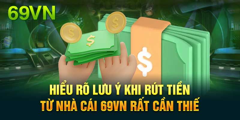 Lưu ý khi rút tiền 69vn quan trọng